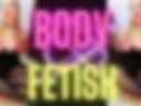 BODY FETISH