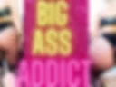BIG ASS ADDICT